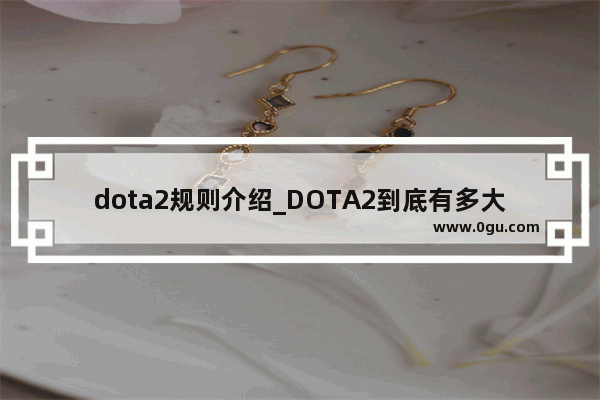 dota2规则介绍_DOTA2到底有多大