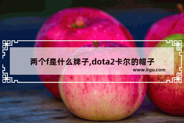 两个f是什么牌子,dota2卡尔的帽子