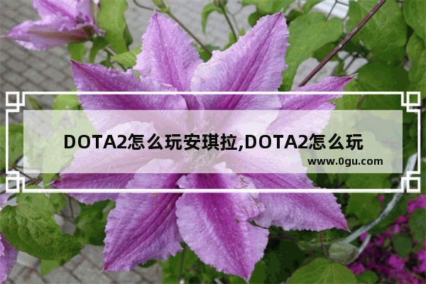 DOTA2怎么玩安琪拉,DOTA2怎么玩安琪拉