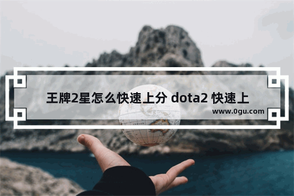 王牌2星怎么快速上分 dota2 快速上分