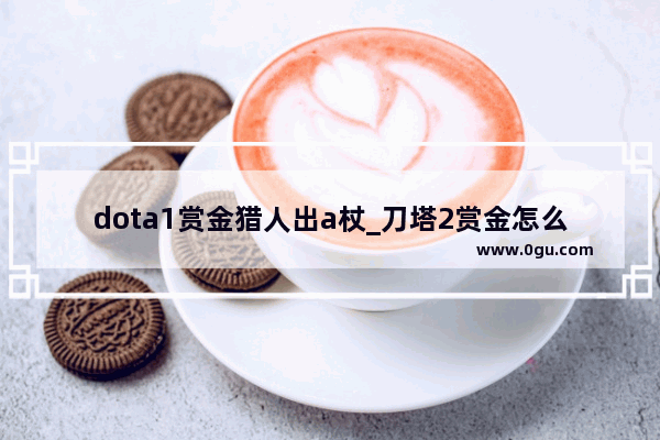 dota1赏金猎人出a杖_刀塔2赏金怎么出装