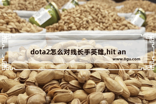 dota2怎么对线长手英雄,hit and run dota2