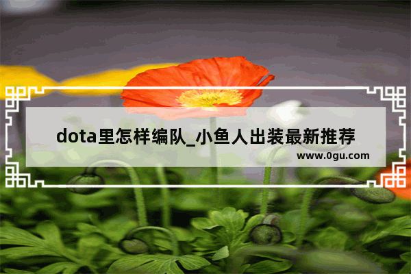 dota里怎样编队_小鱼人出装最新推荐