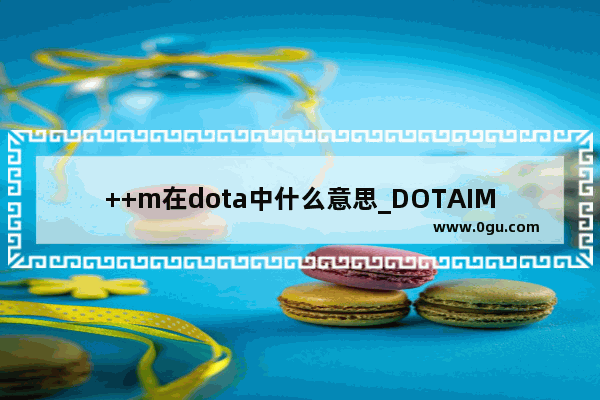 ++m在dota中什么意思_DOTAIMBA模式的指令有哪些