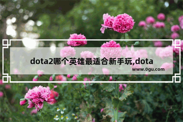 dota2哪个英雄最适合新手玩,dota2新手卡尔