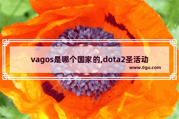 vagos是哪个国家的,dota2圣活动