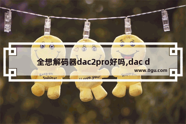 全想解码器dac2pro好吗,dac dota2冠军