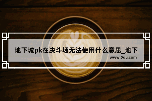 地下城pk在决斗场无法使用什么意思_地下城110级决斗场啥时候更新