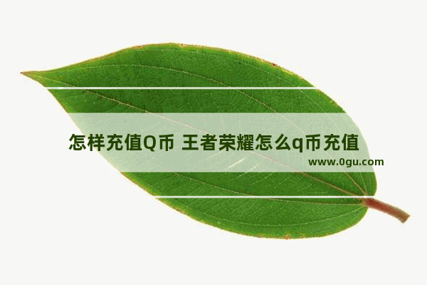 怎样充值Q币 王者荣耀怎么q币充值