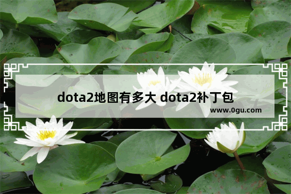 dota2地图有多大 dota2补丁包