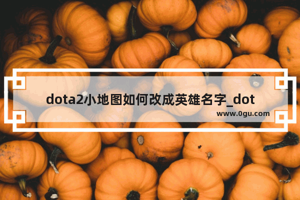 dota2小地图如何改成英雄名字_dota2怎么设置小地图显示英雄图标