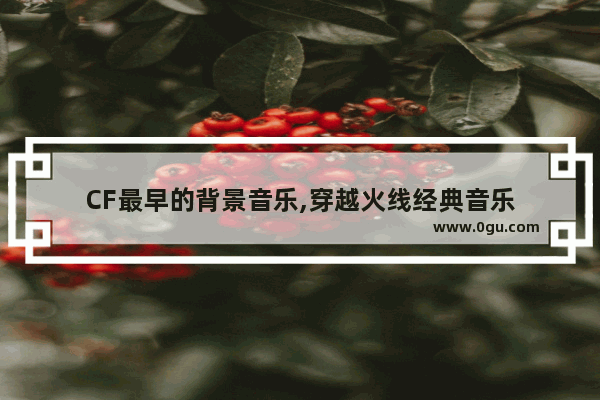 CF最早的背景音乐,穿越火线经典音乐