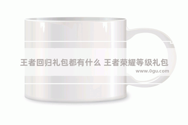 王者回归礼包都有什么 王者荣耀等级礼包