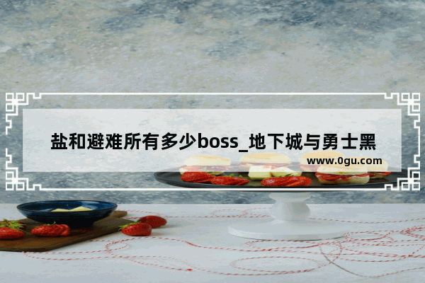 盐和避难所有多少boss_地下城与勇士黑土