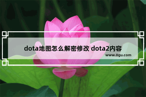 dota地图怎么解密修改 dota2内容加密