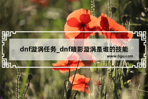 dnf漩涡任务_dnf暗影漩涡是谁的技能