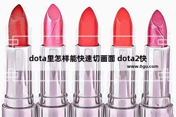 dota里怎样能快速切画面 dota2快速切屏