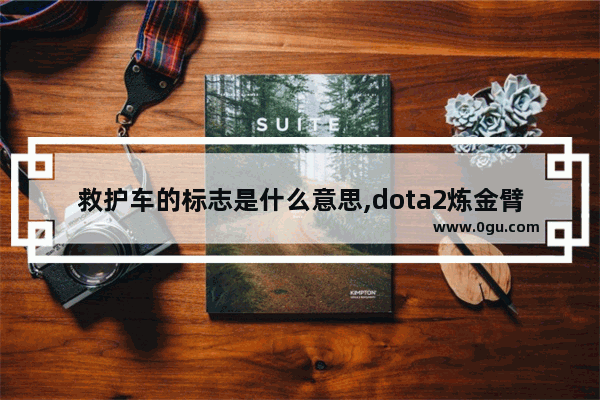 救护车的标志是什么意思,dota2炼金臂章