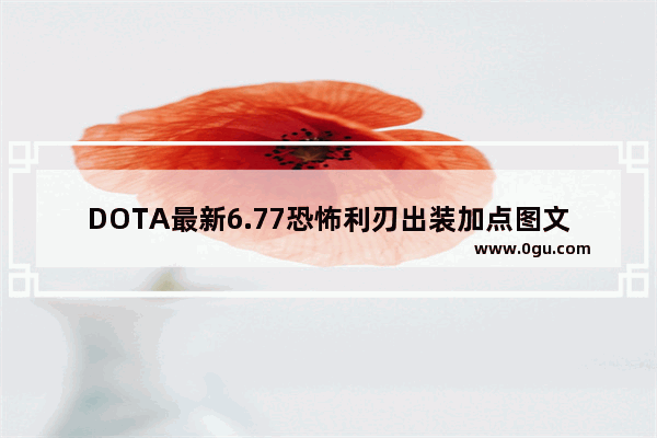 DOTA最新6.77恐怖利刃出装加点图文攻略