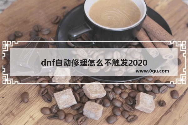 dnf自动修理怎么不触发2020