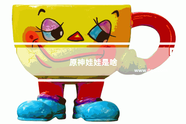 原神娃娃是啥