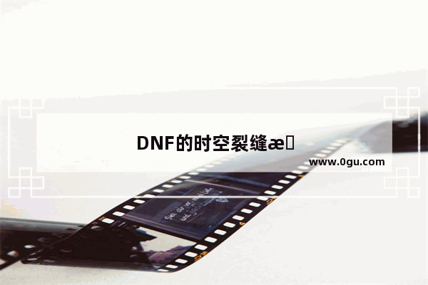 DNF的时空裂缝怎么才能闪光