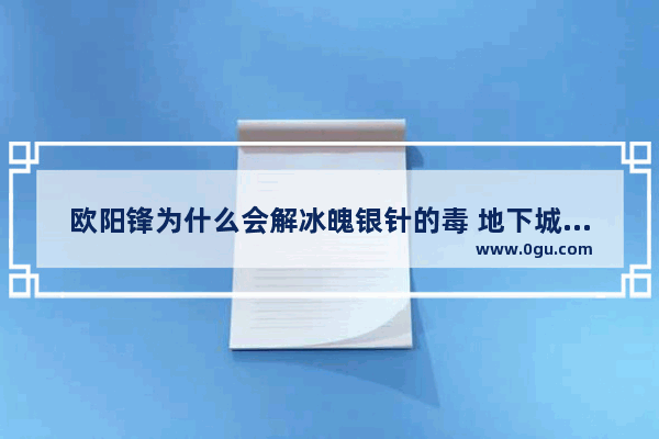 欧阳锋为什么会解冰魄银针的毒 地下城与勇士经脉逆转