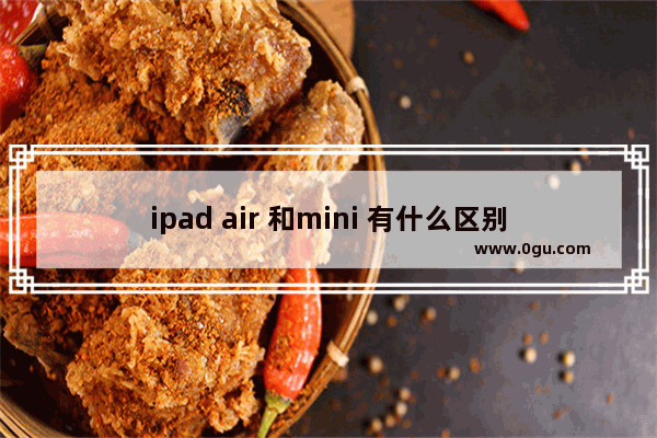 ipad air 和mini 有什么区别_快2023年了ipadmini6还值得买吗