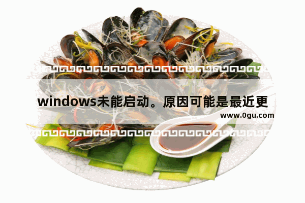 windows未能启动。原因可能是最近更改了硬件或软件。这怎么弄 电脑windows无法启动