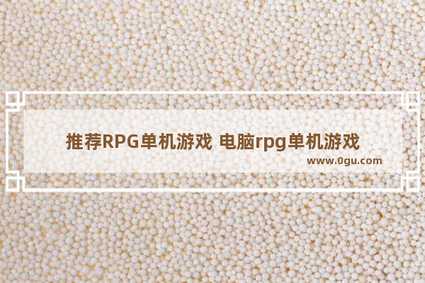 推荐RPG单机游戏 电脑rpg单机游戏