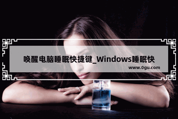 唤醒电脑睡眠快捷键_Windows睡眠快捷键