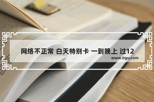 网络不正常 白天特别卡 一到晚上 过12点就好了 偶尔小卡一下 不知道什么原因 电脑突然特别卡