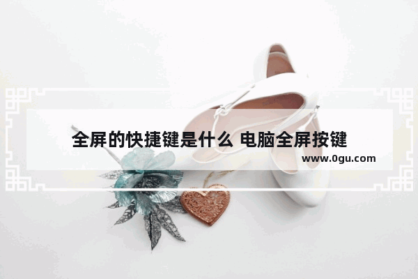 全屏的快捷键是什么 电脑全屏按键