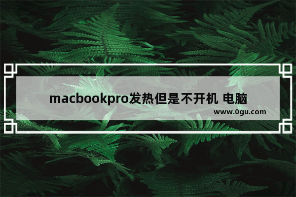 macbookpro发热但是不开机 电脑发热黑屏