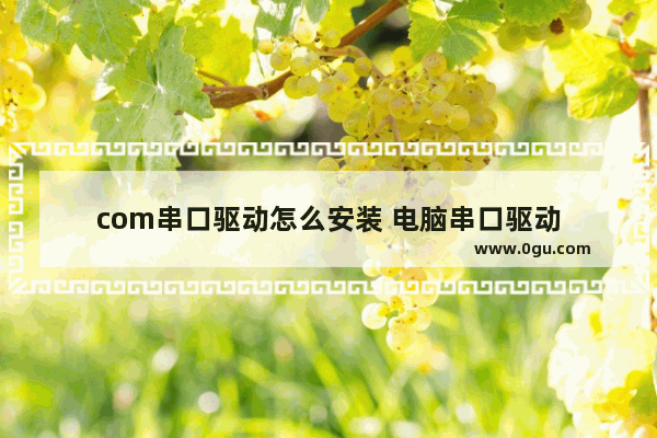 com串口驱动怎么安装 电脑串口驱动