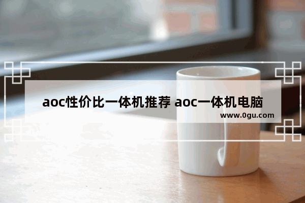 aoc性价比一体机推荐 aoc一体机电脑