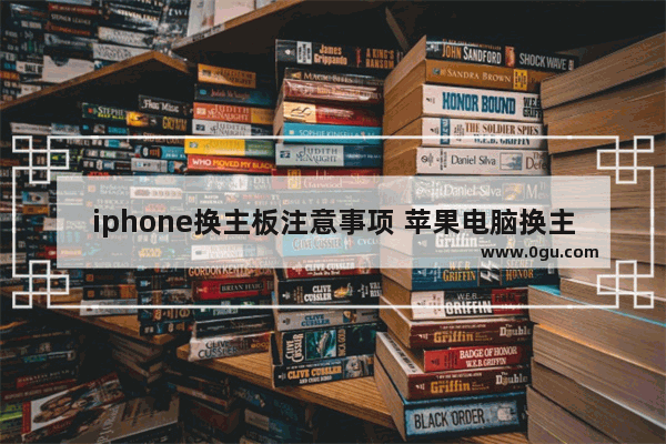 iphone换主板注意事项 苹果电脑换主板