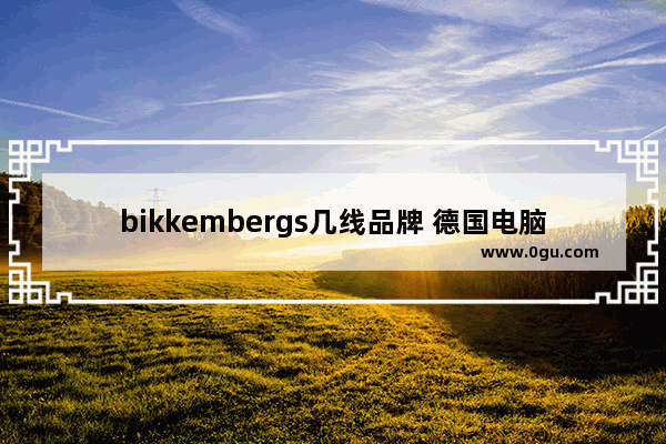 bikkembergs几线品牌 德国电脑品牌