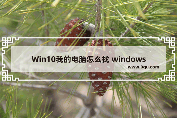 Win10我的电脑怎么找 windows10我的电脑