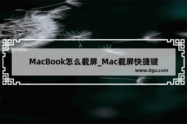 MacBook怎么截屏_Mac截屏快捷键