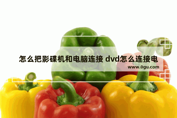 怎么把影碟机和电脑连接 dvd怎么连接电脑