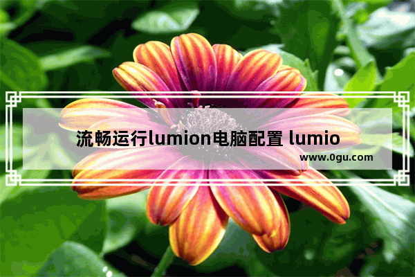 流畅运行lumion电脑配置 lumion电脑配置