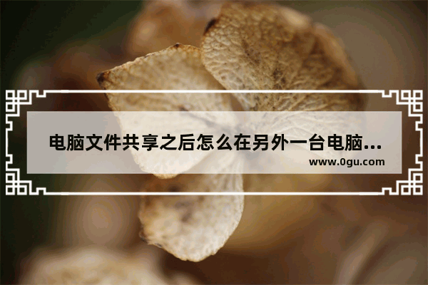 电脑文件共享之后怎么在另外一台电脑上找到_某台电脑不能打开另台电脑的共享