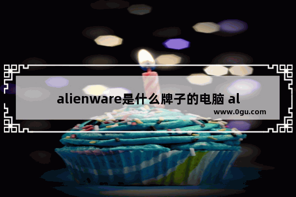 alienware是什么牌子的电脑 alienware电脑