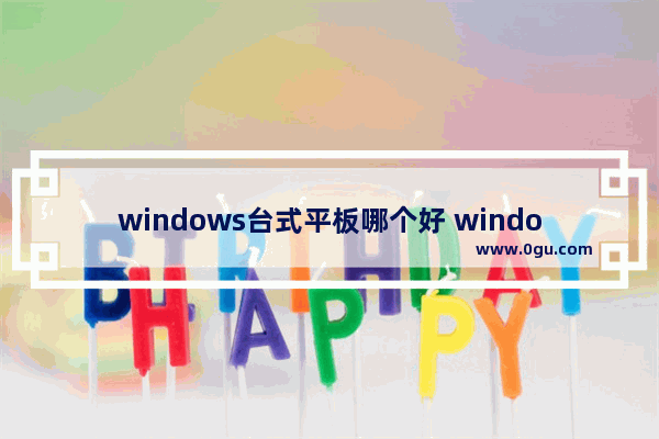 windows台式平板哪个好 windows的平板电脑