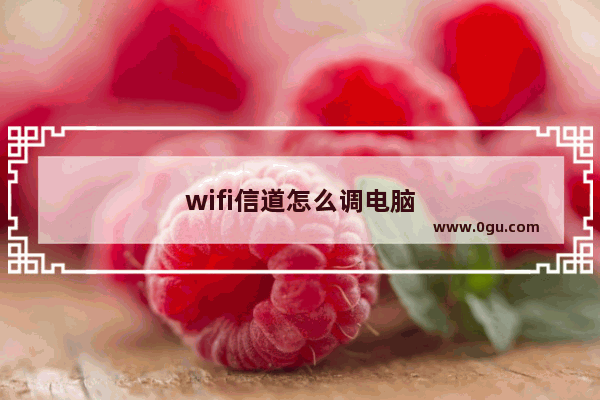 wifi信道怎么调电脑