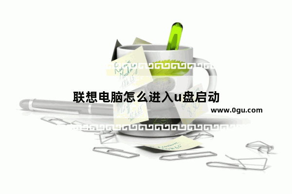 联想电脑怎么进入u盘启动