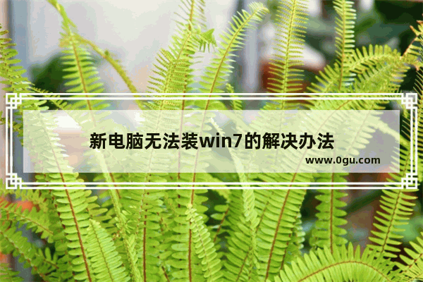 新电脑无法装win7的解决办法