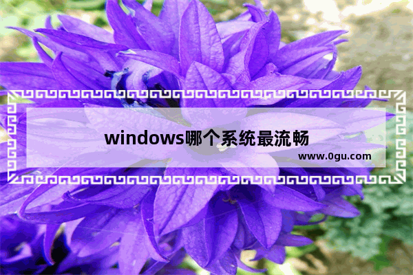 windows哪个系统最流畅