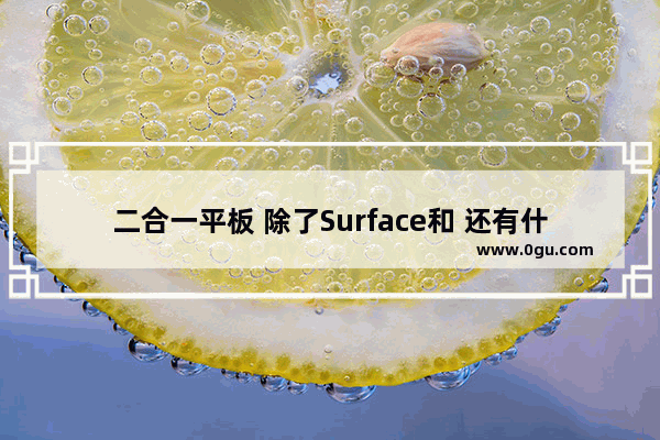 二合一平板 除了Surface和 还有什么好选择 尤其是性价比高的